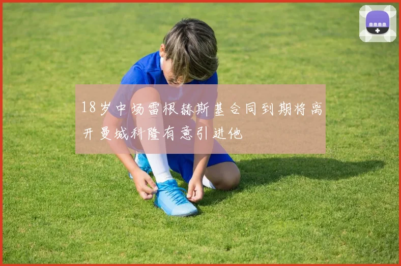18岁中场雷根赫斯基合同到期将离开曼城科隆有意引进他